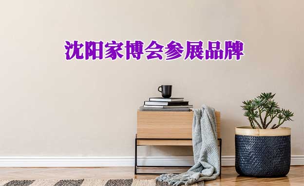 2021年10月29-31日沈陽家博會(huì)參展品牌[贈(zèng)票]