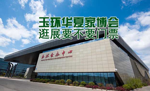玉環(huán)華夏家博會(huì)逛展要不要門票？