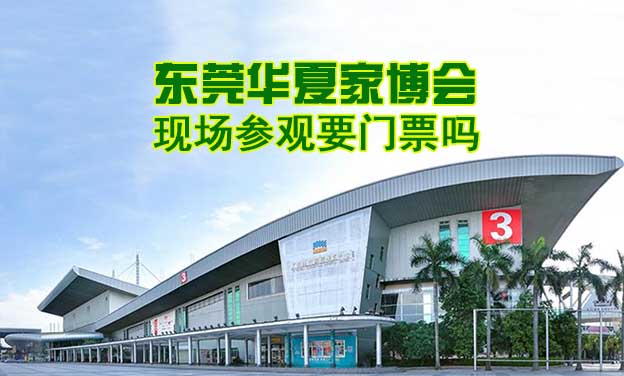 東莞華夏家博會現(xiàn)場參觀要門票嗎？