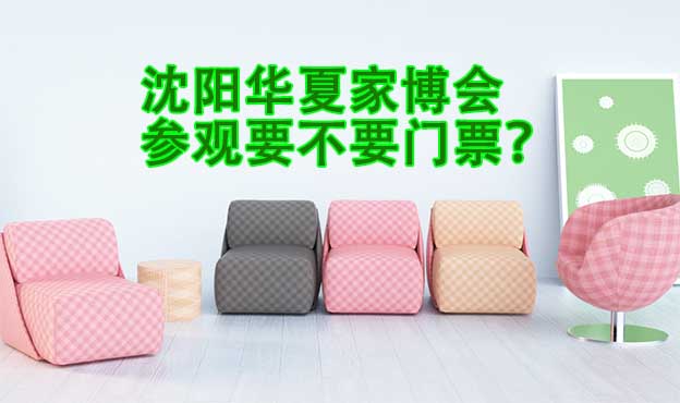 沈陽華夏家博會參觀要不要門票？