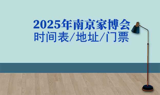 2025年南京家博會(huì)時(shí)間表/地址/門票[3場]