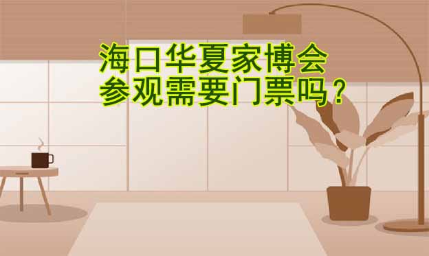 ?？谌A夏家博會參觀需要門票嗎？