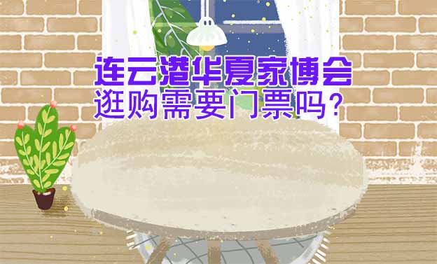 連云港華夏家博會(huì)逛購(gòu)需要門票嗎?