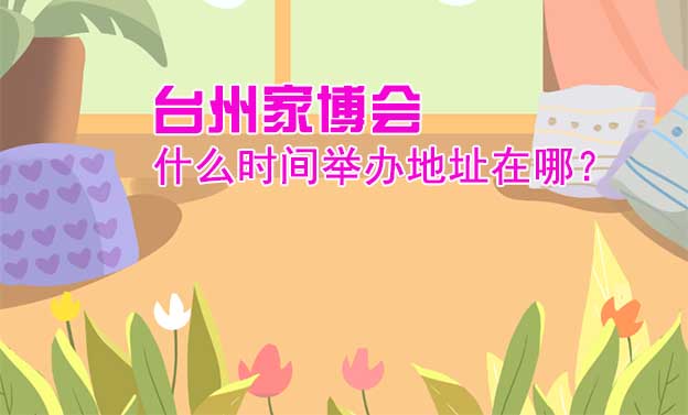臺(tái)州家博會(huì)什么時(shí)間舉辦地址在哪？