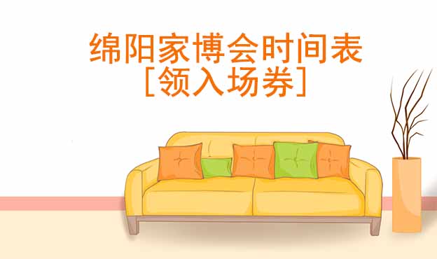 2022年綿陽家博會(huì)時(shí)間表[領(lǐng)入場券]