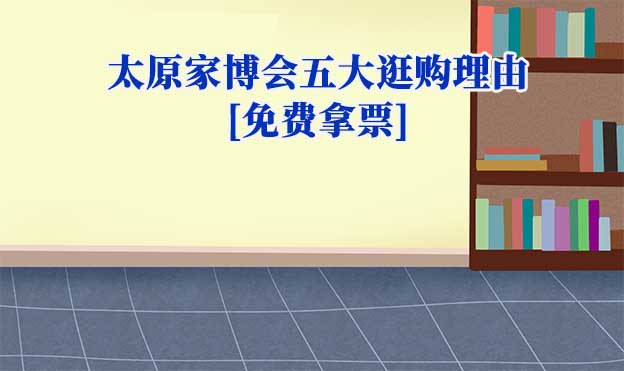 太原家博會(huì)五大逛購(gòu)理由(太原家博會(huì)展會(huì)優(yōu)勢(shì))