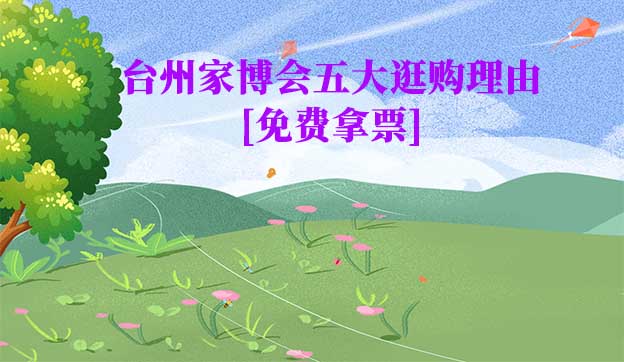 臺(tái)州家博會(huì)五大逛購(gòu)理由(臺(tái)州家博會(huì)展會(huì)優(yōu)勢(shì))