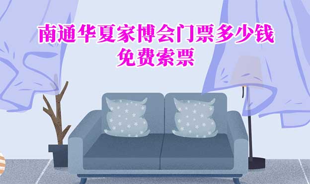 2025年南通華夏家博會(huì)門票多少錢？