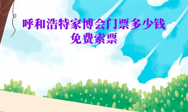 2022年呼和浩特華夏家博會門票多少錢？