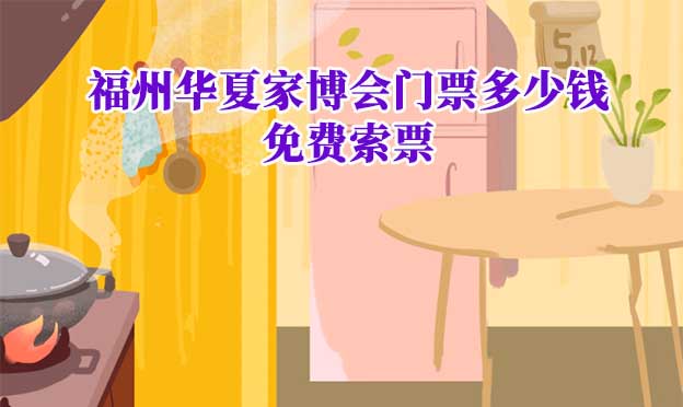 2024年福州華夏家博會門票多少錢？