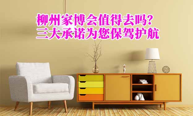 柳州家博會值得去嗎？三大承諾為您保駕護航