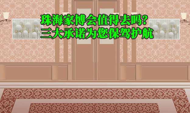 珠海家博會值得去嗎？三大承諾為您保駕護(hù)航