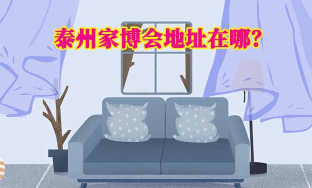 2025年泰州家博會(huì)地址在哪？