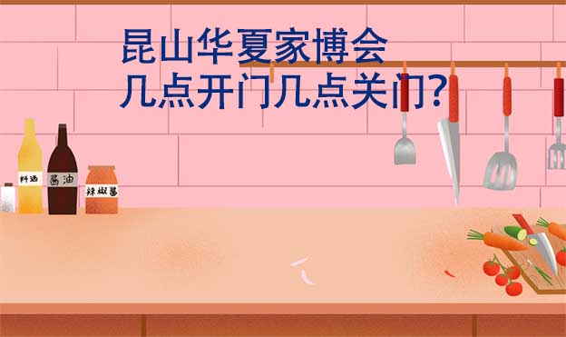 昆山華夏家博會(huì)幾點(diǎn)開(kāi)門(mén)幾點(diǎn)關(guān)門(mén)？