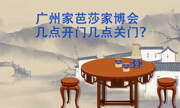 廣州家芭莎家博會幾點開門幾點關(guān)門？