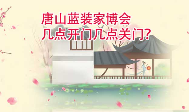 唐山藍裝家博會幾點開門幾點關門？