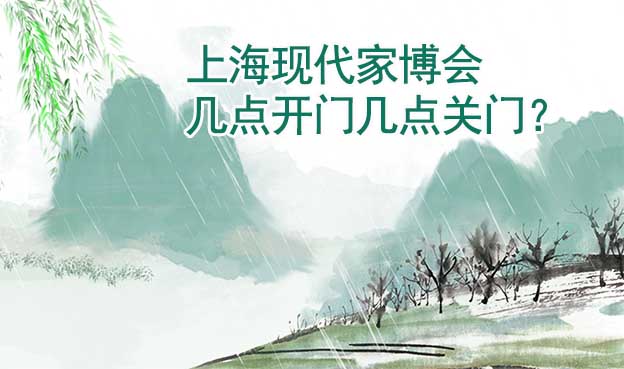 上?，F(xiàn)代家博會(huì)幾點(diǎn)開門幾點(diǎn)關(guān)門？