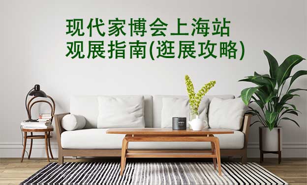 現(xiàn)代家博會上海站觀展指南(逛展攻略)