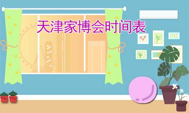 2025年春夏秋冬4屆天津家博會時間表