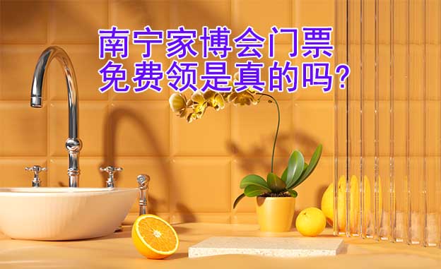 南寧家博會門票免費領是真的嗎? 