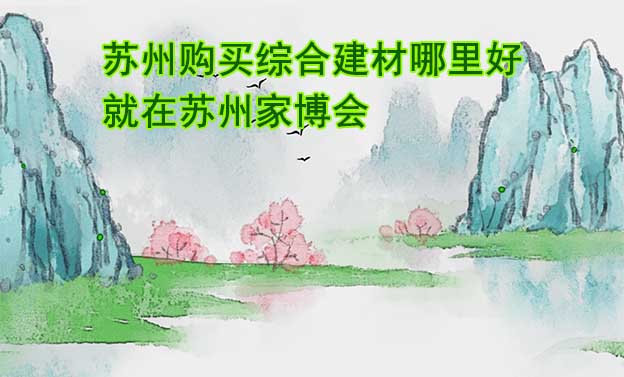 蘇州購(gòu)買綜合建材哪里好_就在蘇州家博會(huì)