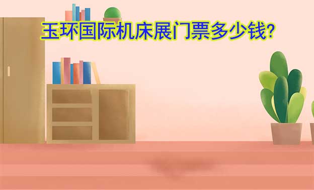 玉環(huán)國(guó)際機(jī)床展門(mén)票多少錢(qián)?