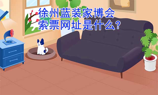徐州藍裝家博會索票網(wǎng)址是什么?