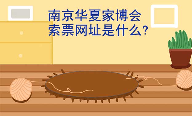 南京華夏家博會索票網(wǎng)址是什么?