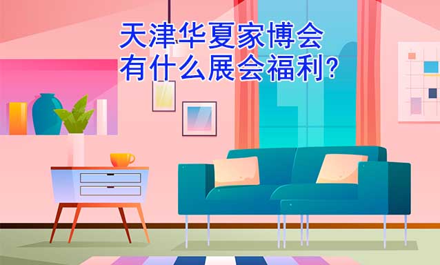 天津家博會(huì)有什么展會(huì)福利?