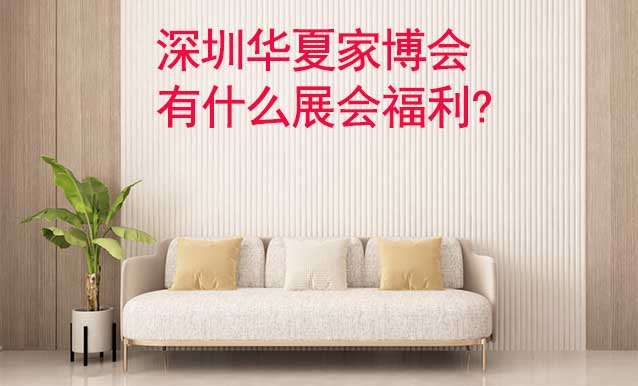 深圳家博會有什么展會福利?