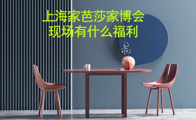 上海家芭莎家博會(huì)現(xiàn)場有什么福利?
