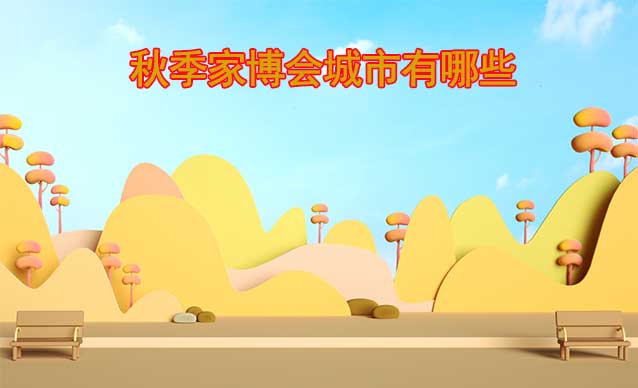 2023年秋季舉辦家博會(huì)城市有哪些？