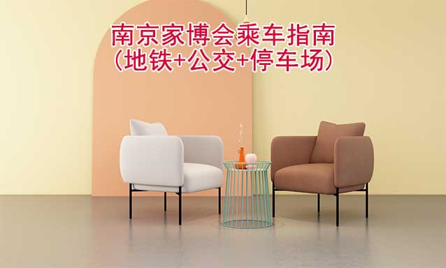 南京家博會乘車指南(地鐵+公交+停車場)