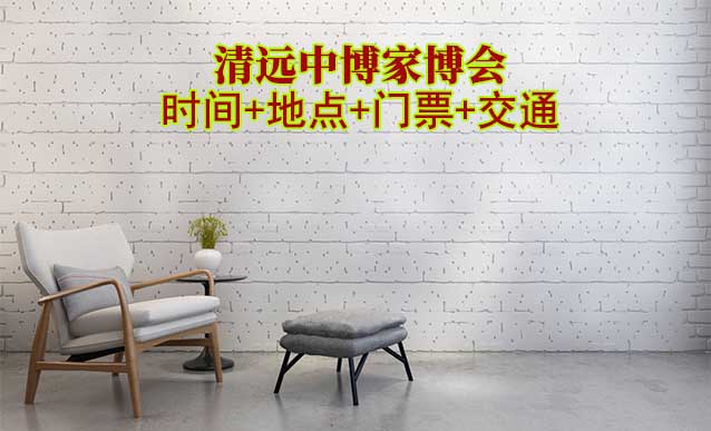 [清遠(yuǎn)家博會(huì)]展會(huì)時(shí)間+地點(diǎn)+門票+交通