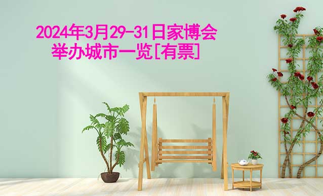 2024年3月29-31日家博會舉辦城市一覽[有票]