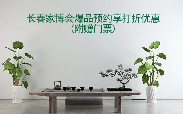 8月長春家博會爆品預(yù)約享打折優(yōu)惠(附贈門票)