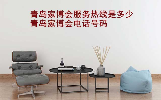 青島家博會服務(wù)熱線是多少(青島家博會電話號碼)