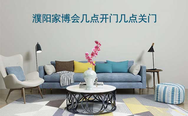 濮陽家博會(huì)幾點(diǎn)開門幾點(diǎn)關(guān)門(濮陽家博會(huì)時(shí)間)