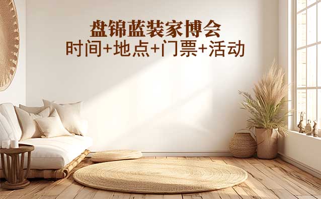 [盤錦藍(lán)裝家博會(huì)]2025時(shí)間+地點(diǎn)+門票+活動(dòng)