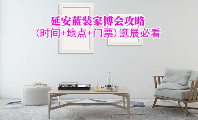 2025延安家博會攻略(時間+地點+門票)逛展必看