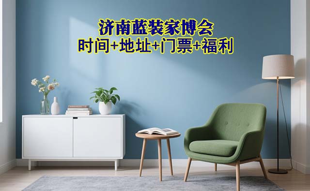 [濟(jì)南藍(lán)裝家博會]2025時間+地址+門票+福利